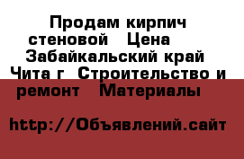 Продам кирпич стеновой › Цена ­ 9 - Забайкальский край, Чита г. Строительство и ремонт » Материалы   